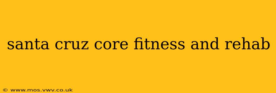 santa cruz core fitness and rehab
