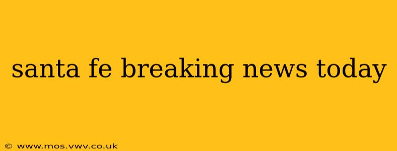 santa fe breaking news today