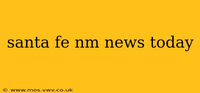santa fe nm news today