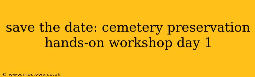 save the date: cemetery preservation hands-on workshop day 1