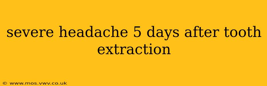severe headache 5 days after tooth extraction