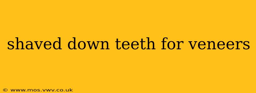 shaved down teeth for veneers