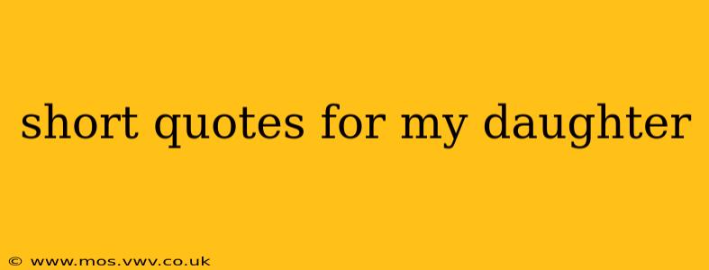 short quotes for my daughter