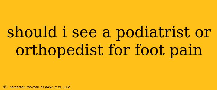 should i see a podiatrist or orthopedist for foot pain