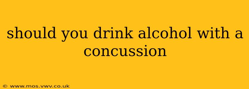should you drink alcohol with a concussion
