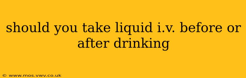 should you take liquid i.v. before or after drinking