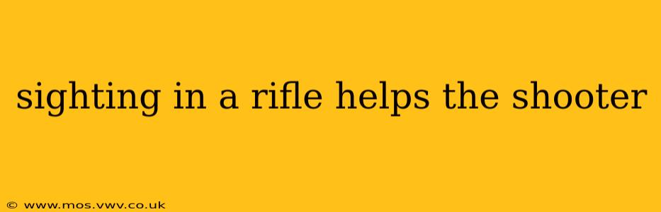 sighting in a rifle helps the shooter