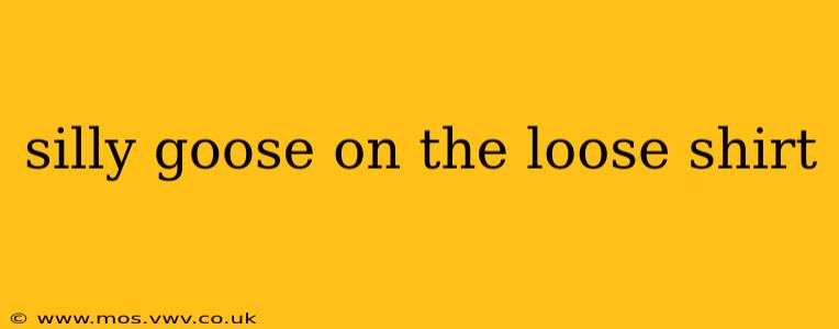 silly goose on the loose shirt