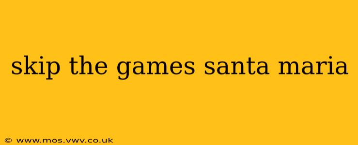 skip the games santa maria