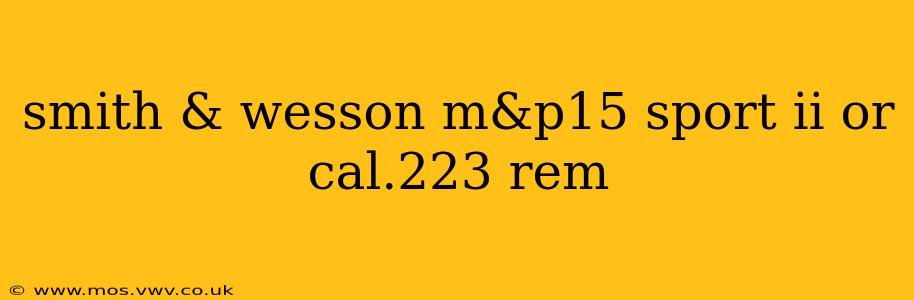 smith & wesson m&p15 sport ii or cal.223 rem