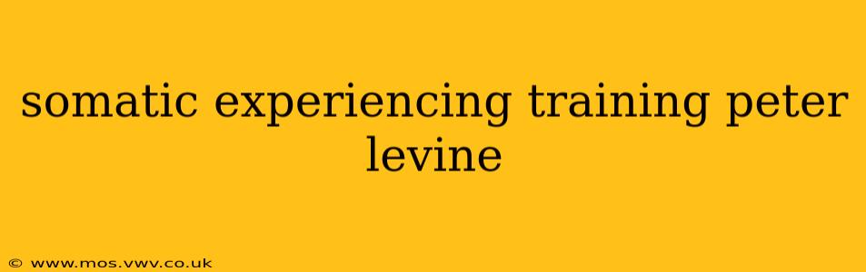 somatic experiencing training peter levine