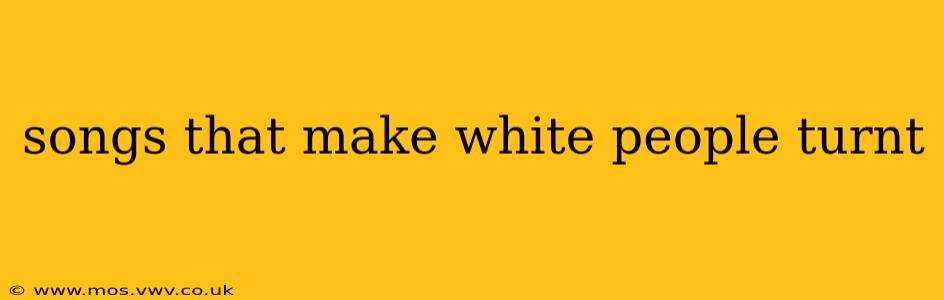 songs that make white people turnt