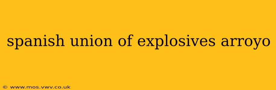 spanish union of explosives arroyo
