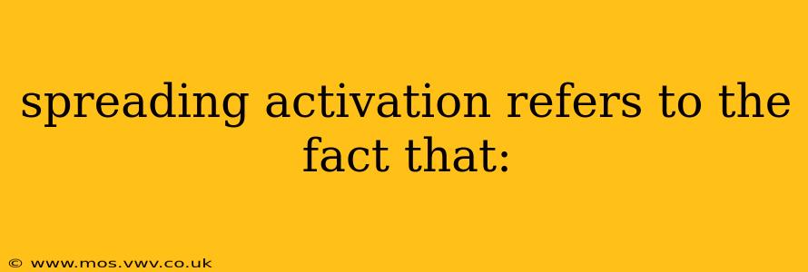spreading activation refers to the fact that: