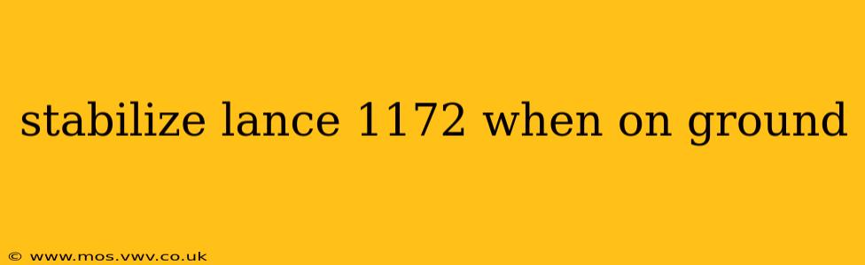 stabilize lance 1172 when on ground