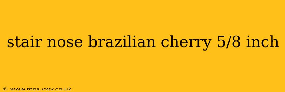 stair nose brazilian cherry 5/8 inch