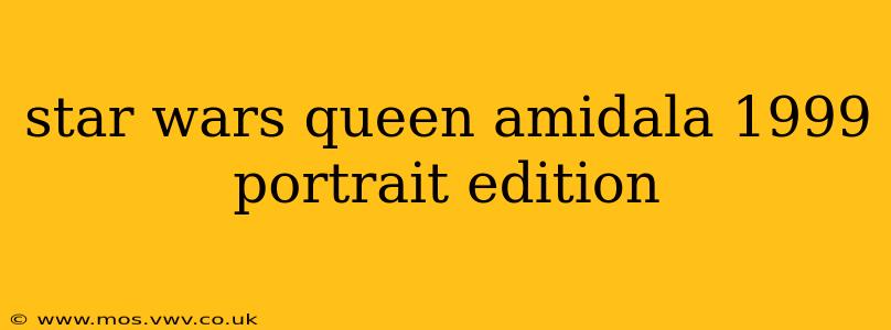 star wars queen amidala 1999 portrait edition