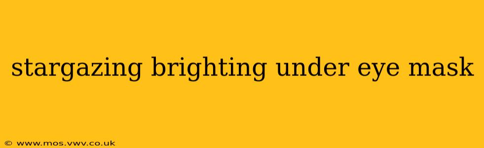 stargazing brighting under eye mask
