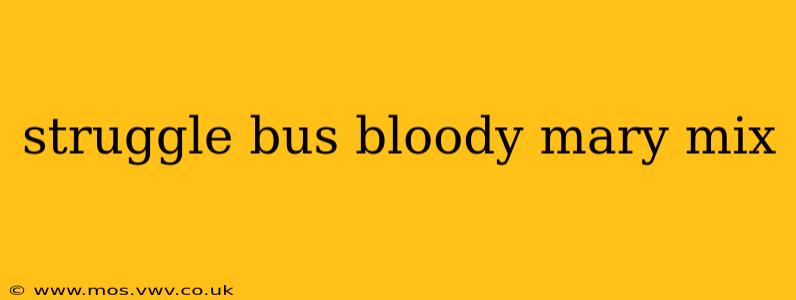 struggle bus bloody mary mix