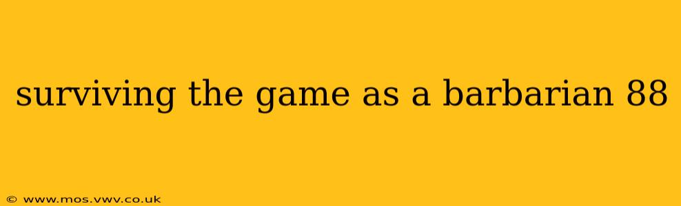 surviving the game as a barbarian 88