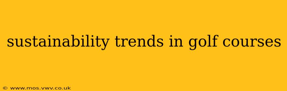 sustainability trends in golf courses