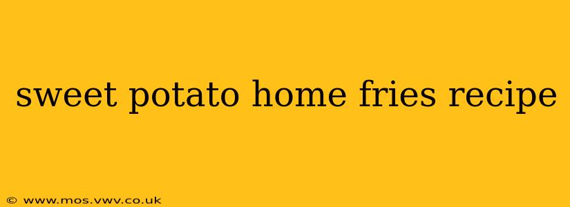sweet potato home fries recipe