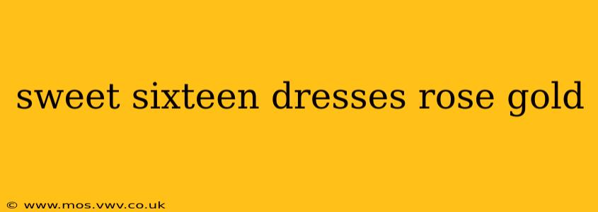 sweet sixteen dresses rose gold
