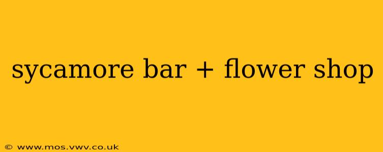 sycamore bar + flower shop