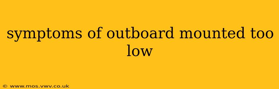 symptoms of outboard mounted too low