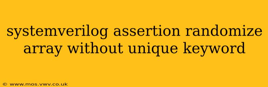 systemverilog assertion randomize array without unique keyword