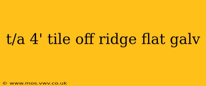 t/a 4' tile off ridge flat galv