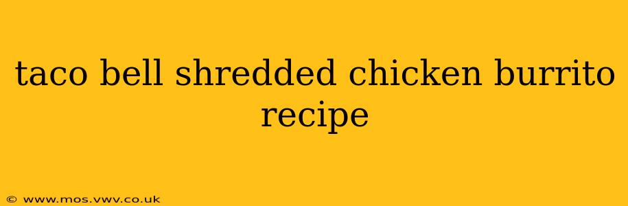 taco bell shredded chicken burrito recipe