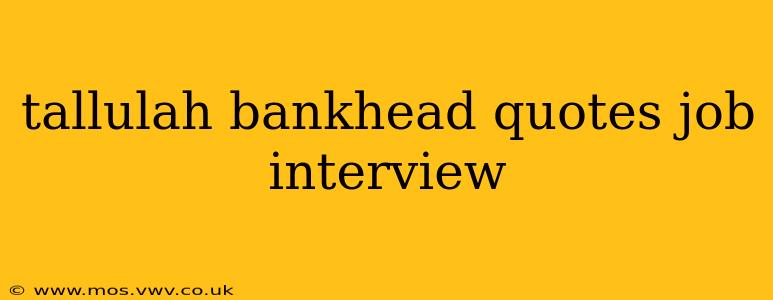tallulah bankhead quotes job interview