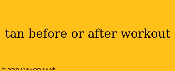 tan before or after workout