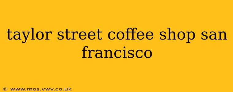 taylor street coffee shop san francisco