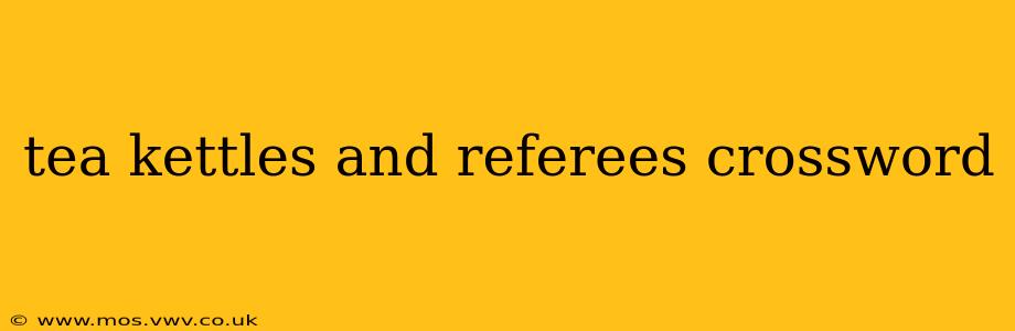 tea kettles and referees crossword
