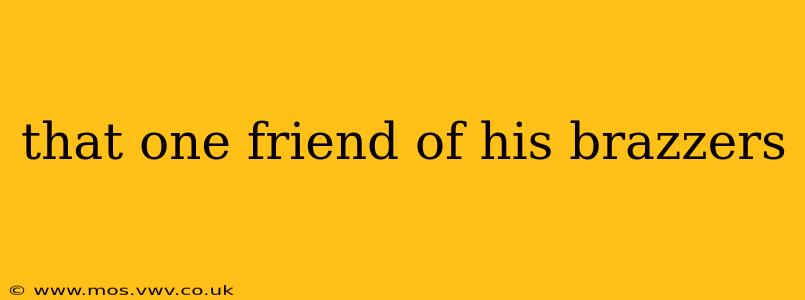 that one friend of his brazzers that one friend of his brazzers