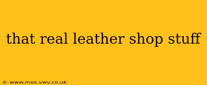 that real leather shop stuff