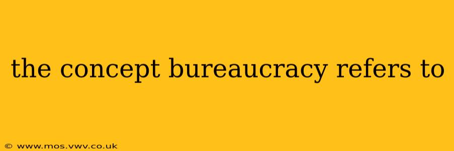 the concept bureaucracy refers to