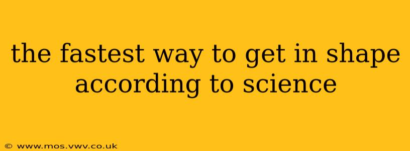 the fastest way to get in shape according to science
