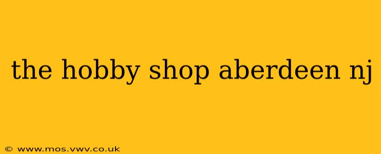 the hobby shop aberdeen nj
