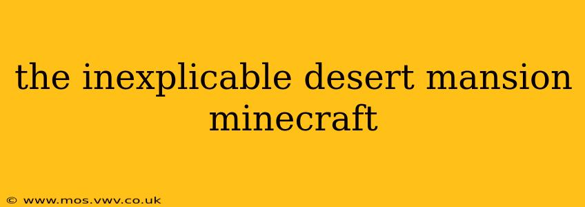 the inexplicable desert mansion minecraft