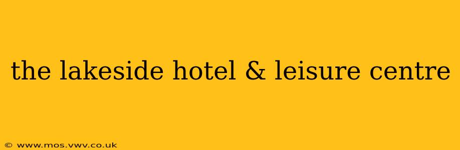 the lakeside hotel & leisure centre