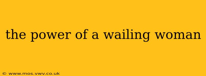 the power of a wailing woman