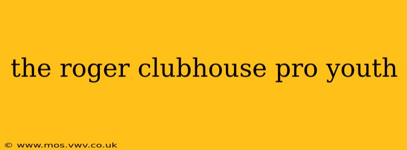the roger clubhouse pro youth