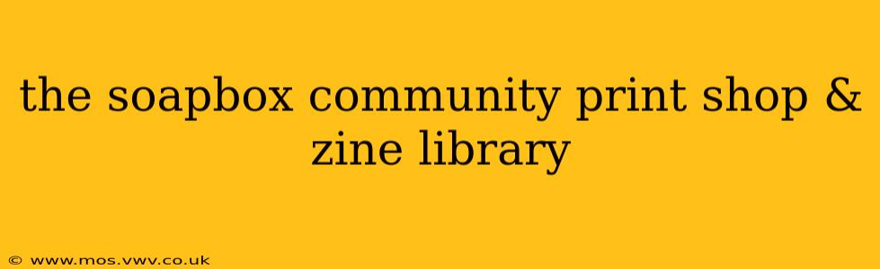 the soapbox community print shop & zine library