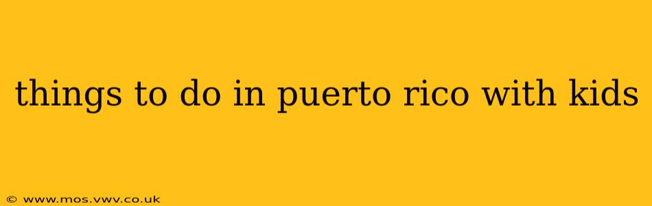 things to do in puerto rico with kids