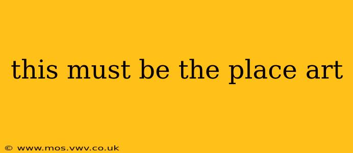 this must be the place art