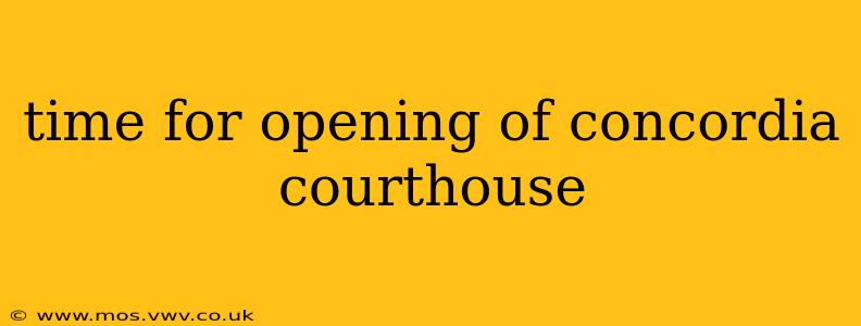 time for opening of concordia courthouse