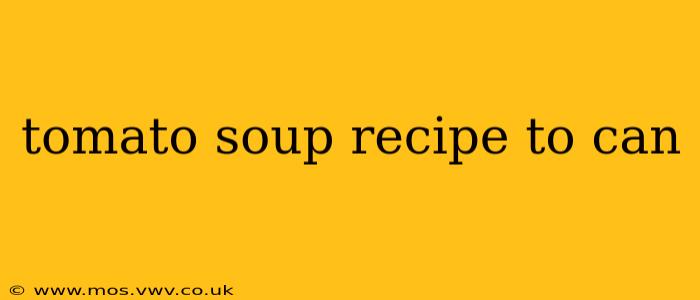 tomato soup recipe to can